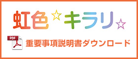虹色キラリ重要事項説明書ダウンロード